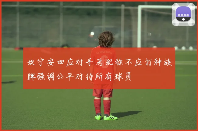 坎宁安回应对手恶犯称不应打种族牌强调公平对待所有球员